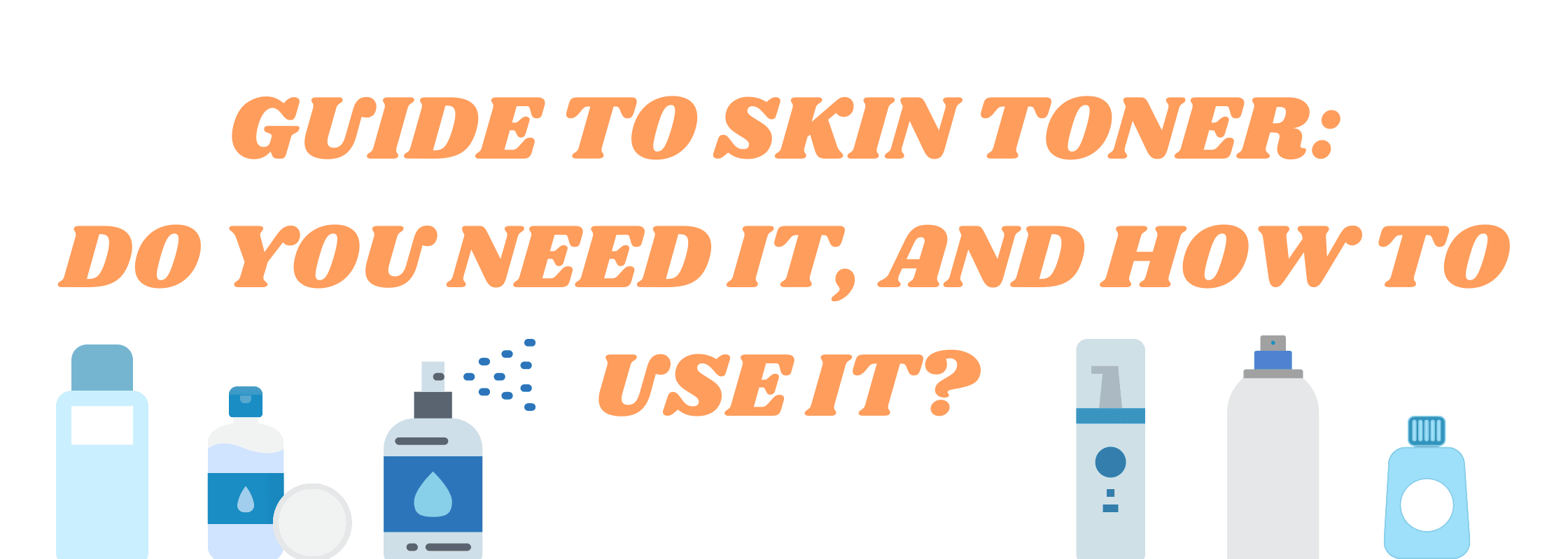 guide to face toners: do you need it and how to use it